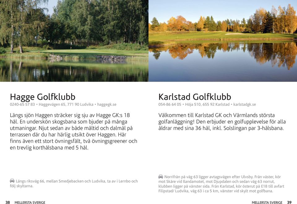Karlstad Golfklubb 054-86 64 05 Höja 510, 655 92 Karlstad karlstadgk.se Välkommen till Karlstad GK och Värmlands största golfanläggning!