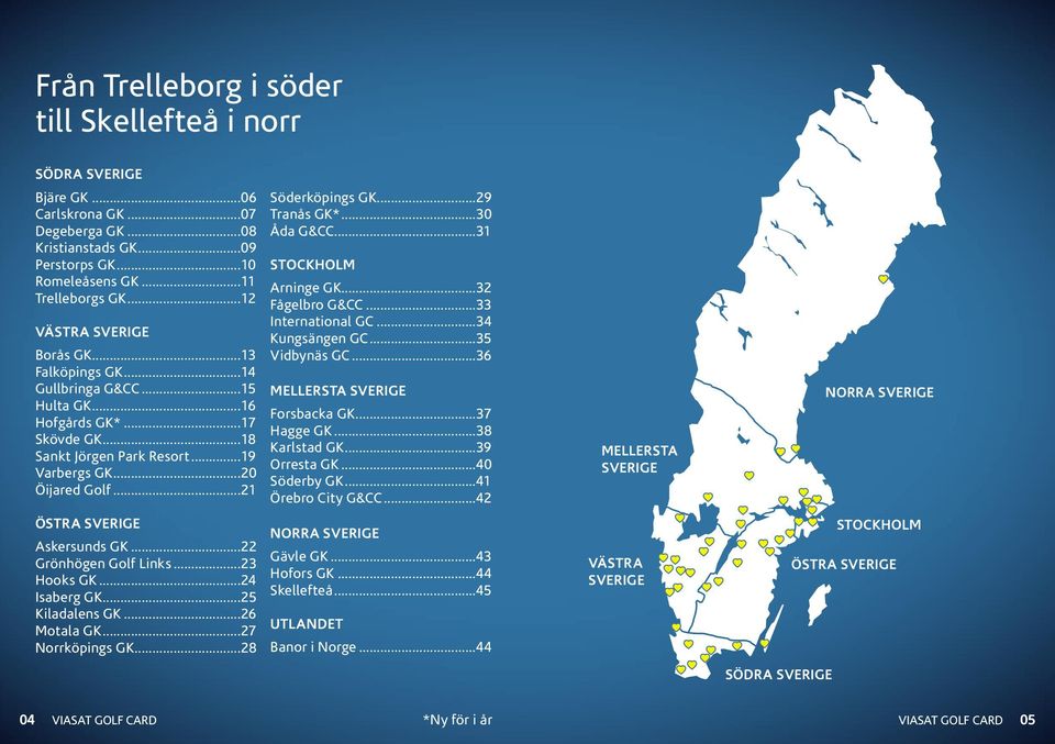 ..14 Gullbringa G&CC...15 MELLERSTA SVERIGE Hulta GK...16 Hofgårds GK*...17 Skövde GK...18 Sankt Jörgen Park Resort...19 Varbergs GK...20 Öijared Golf...21 Forsbacka GK...37 Hagge GK...38 Karlstad GK.