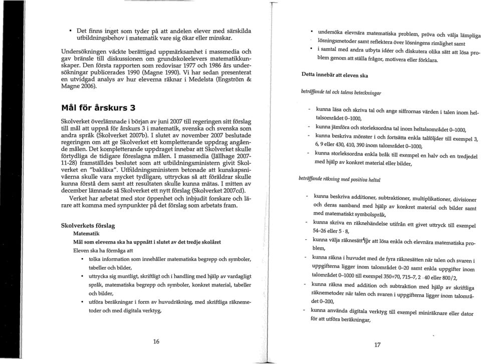 Den första rapporten som redovisar 1977 och 1986 års undersökningar publicerades 1990 (Magne 1990).