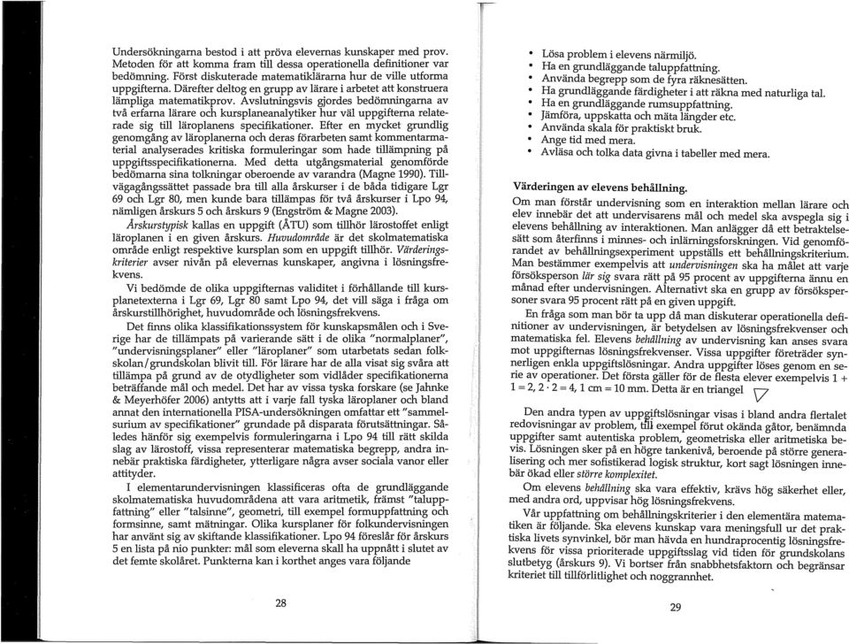 Avslutningsvis gjordes bedömningarna av två erfarna lärare och kursplaneanalytiker hur väl uppgifterna relaterade sig till läroplanens specifikationer.
