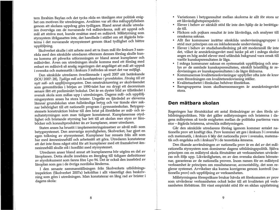 Målstyrning som styrsystem ifrågas~ttes inte, det handlade i stället om ~tt åtgärda?ristema i det nuvarande styrsystemet genom ökad tydlighet och battre uppföljning.
