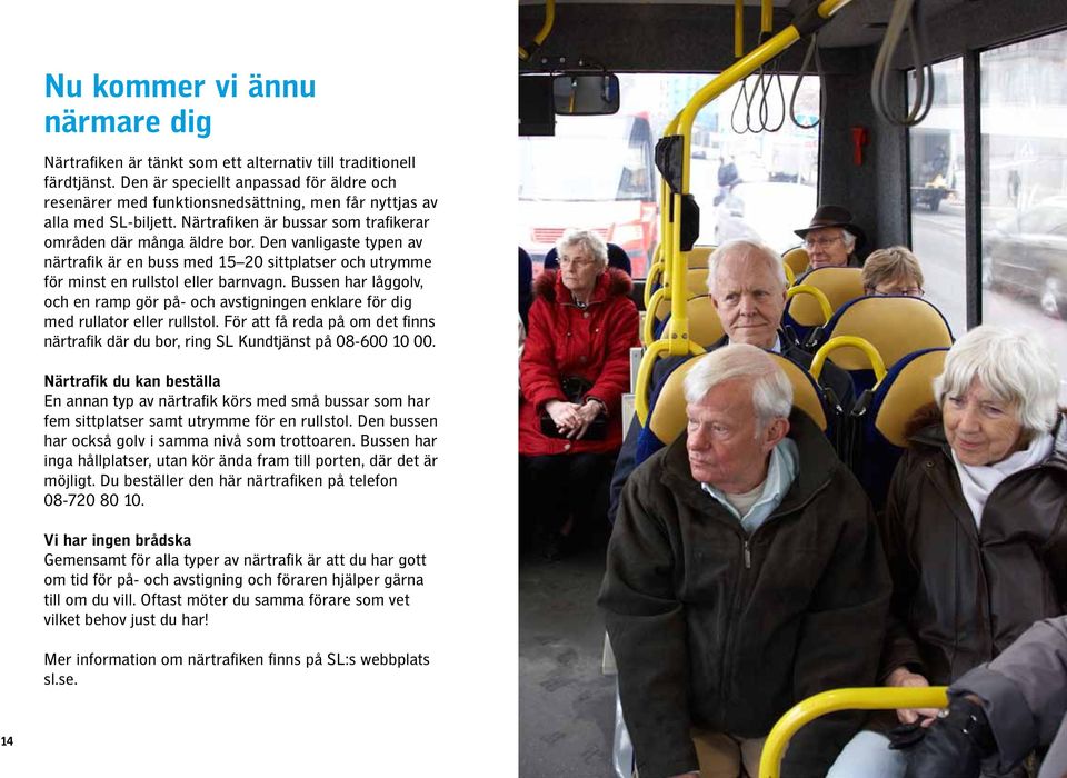Den vanligaste typen av närtrafik är en buss med 15 20 sittplatser och utrymme för minst en rullstol eller barnvagn.