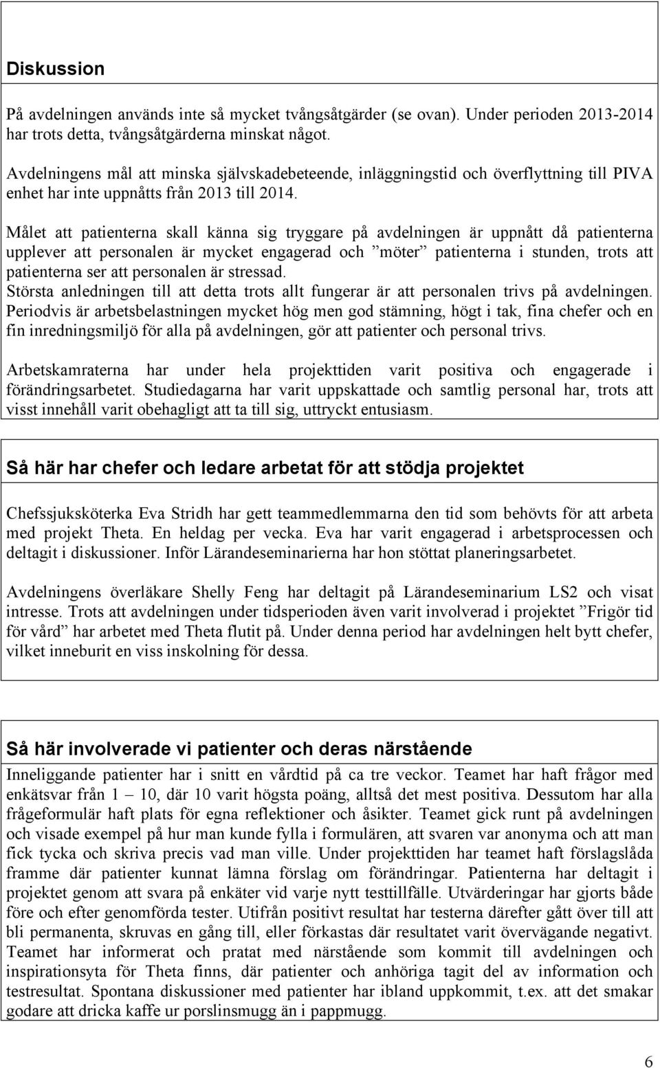 Målet att patienterna skall känna sig tryggare på avdelningen är uppnått då patienterna upplever att personalen är mycket engagerad och möter patienterna i stunden, trots att patienterna ser att