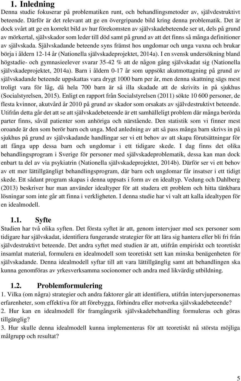jälvkada. Självkadande beteende yn främt ho ungdomar och unga vuxna och brukar börja i åldern 12-14 år (Nationella jälvkadeprojektet, 2014a).