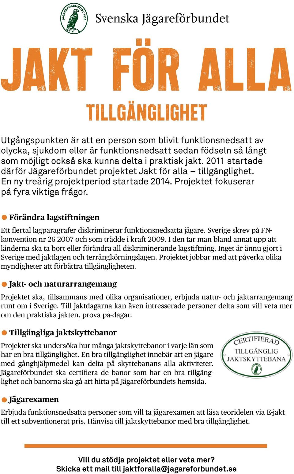 Förändra lagstiftningen Ett flertal lagparagrafer diskriminerar funktionsnedsatta jägare. Sverige skrev på FNkonvention nr 26 2007 och som trädde i kraft 2009.