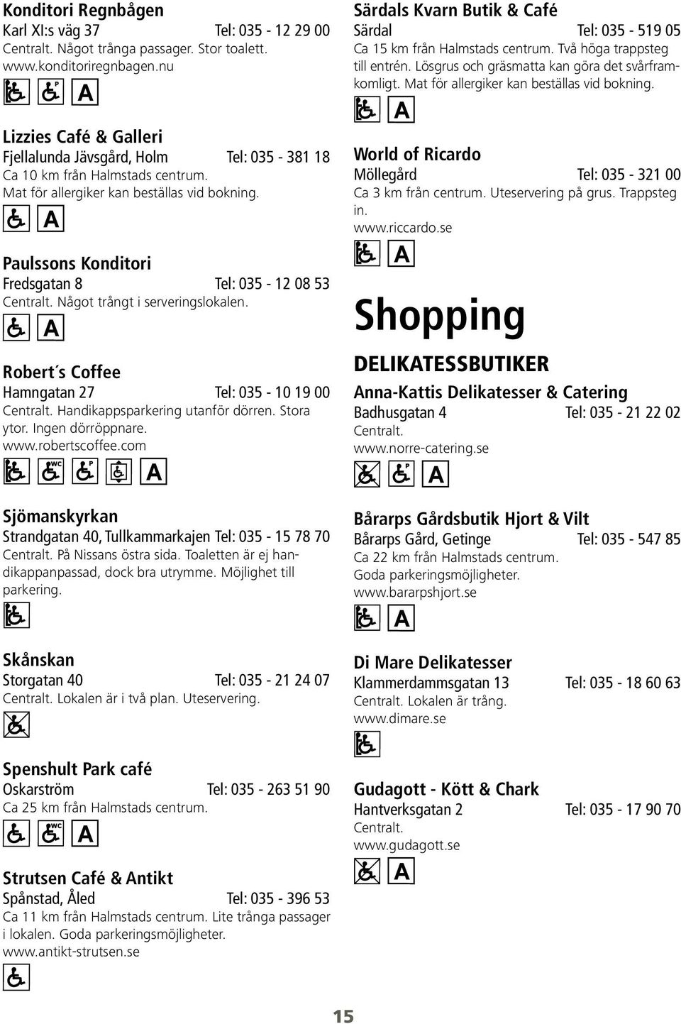 Lizzies Café & Galleri Fjellalunda Jävsgård, Holm Tel: 035-381 18 Ca 10 km från Halmstads centrum. Mat för allergiker kan beställas vid bokning.
