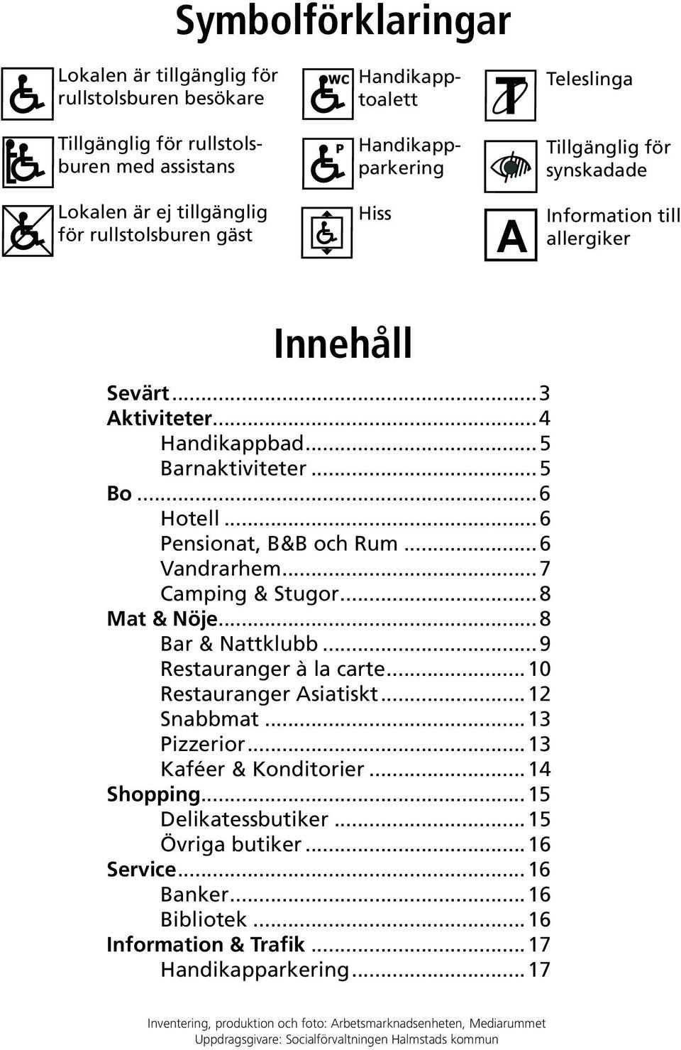 ..6 Pensionat, B&B och Rum...6 Vandrarhem...7 Camping & Stugor...8 Mat & Nöje...8 Bar & Nattklubb...9 Restauranger à la carte...10 Restauranger Asiatiskt...12 Snabbmat...13 Pizzerior.