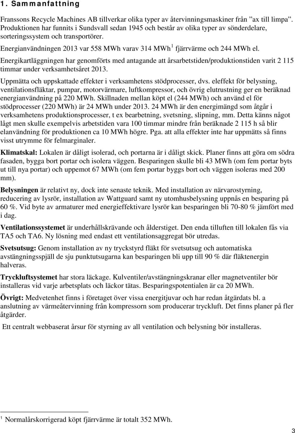 Energianvändningen 2013 var 558 MWh varav 314 MWh 1 fjärrvärme och 244 MWh el.