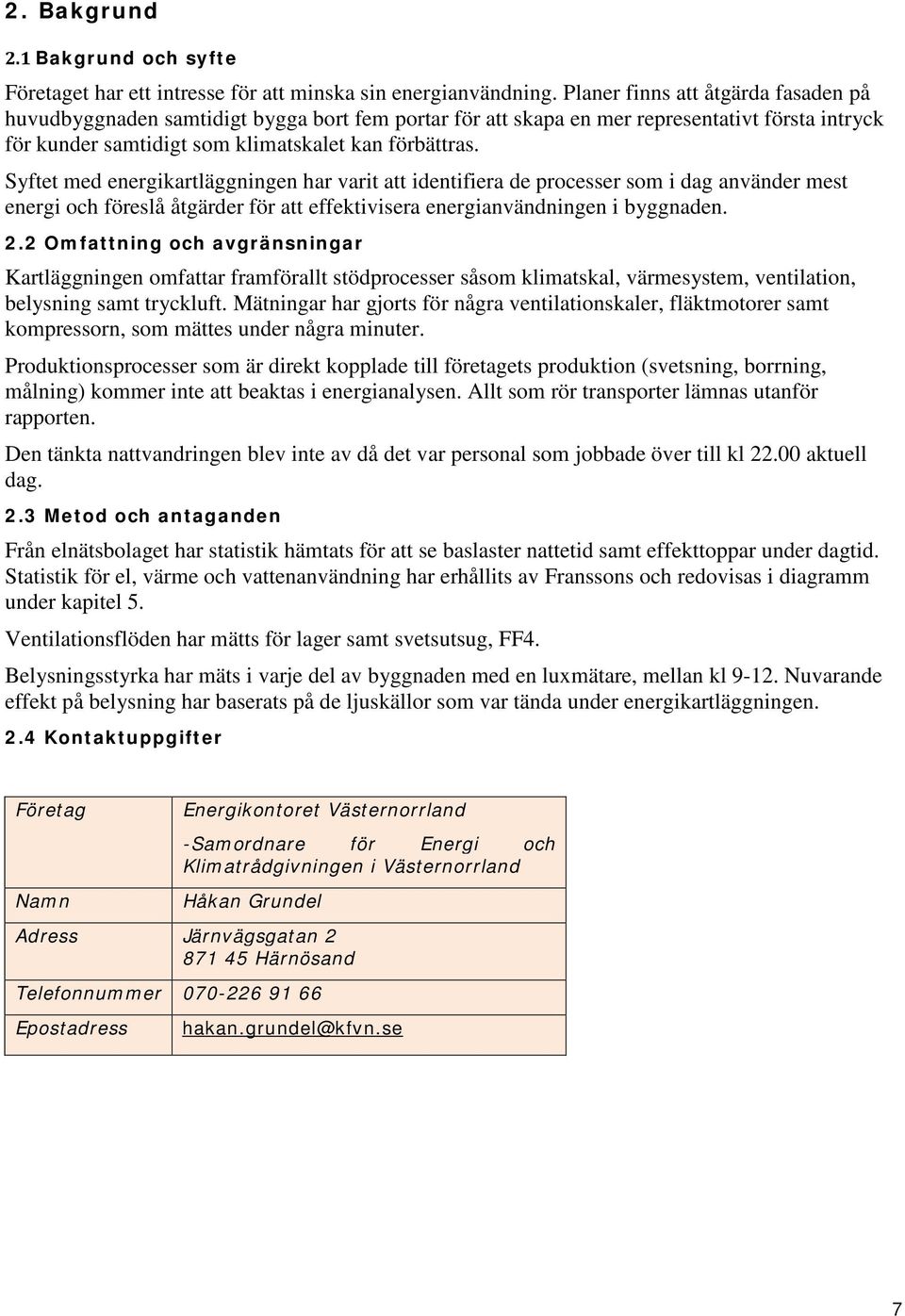 Syftet med energikartläggningen har varit att identifiera de processer som i dag använder mest energi och föreslå åtgärder för att effektivisera energianvändningen i byggnaden. 2.