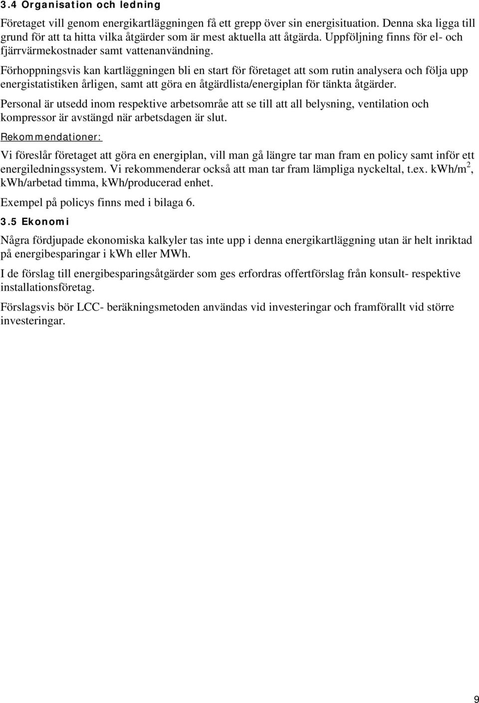 Förhoppningsvis kan kartläggningen bli en start för företaget att som rutin analysera och följa upp energistatistiken årligen, samt att göra en åtgärdlista/energiplan för tänkta åtgärder.