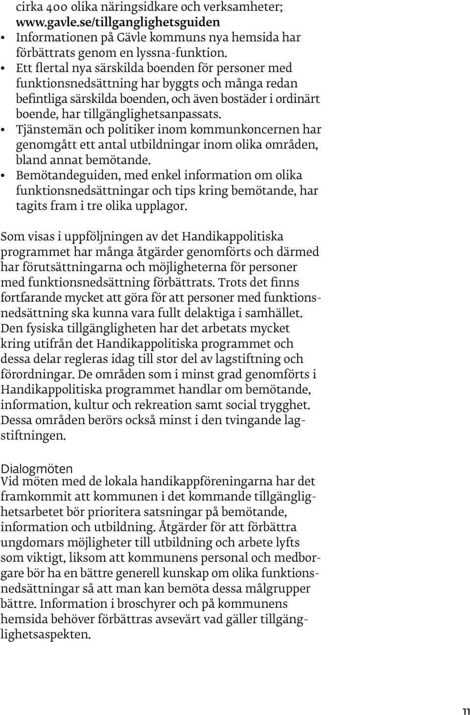 Tjänstemän och politiker inom kommunkoncernen har genomgått ett antal utbildningar inom olika områden, bland annat bemötande.