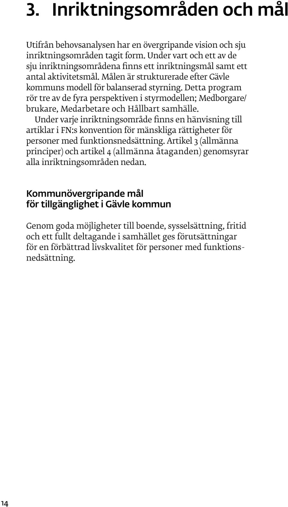 Detta program rör tre av de fyra perspektiven i styrmodellen; Medborgare/ brukare, Medarbetare och Hållbart samhälle.