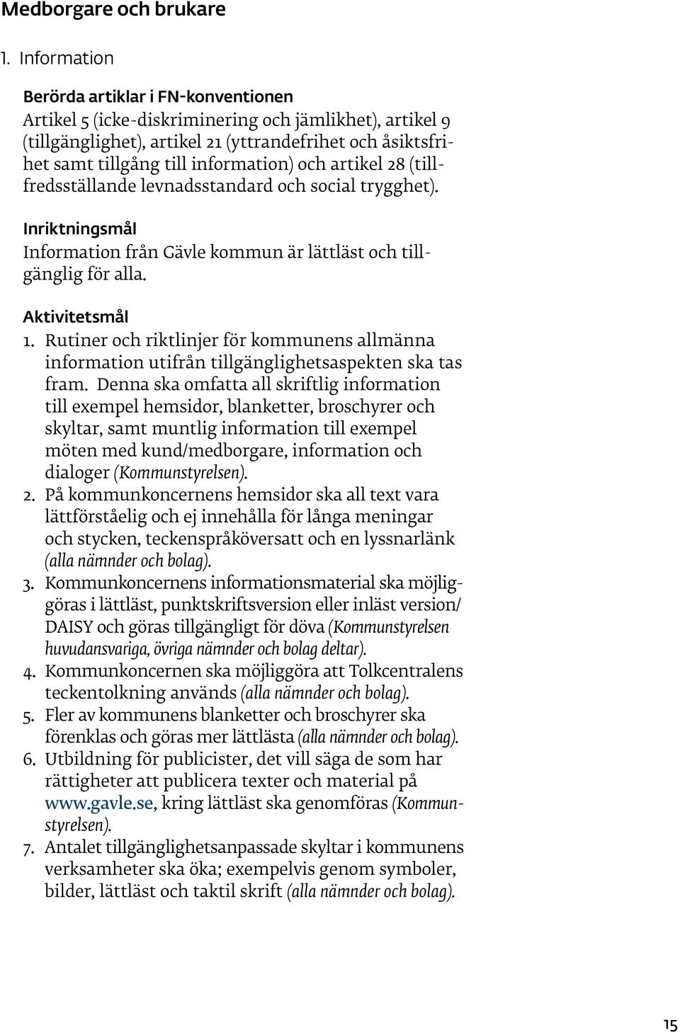 och artikel 28 (tillfredsställande levnadsstandard och social trygghet). Inriktningsmål Information från Gävle kommun är lättläst och tillgänglig för alla. Aktivitetsmål 1.