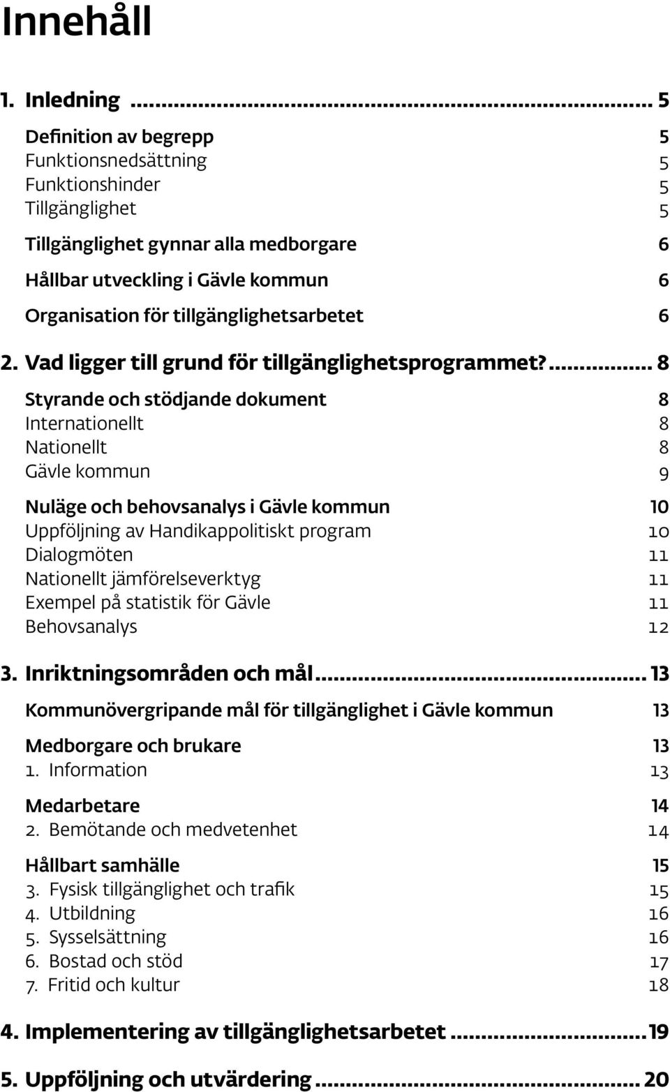 tillgänglighetsarbetet 6 2. Vad ligger till grund för tillgänglighetsprogrammet?