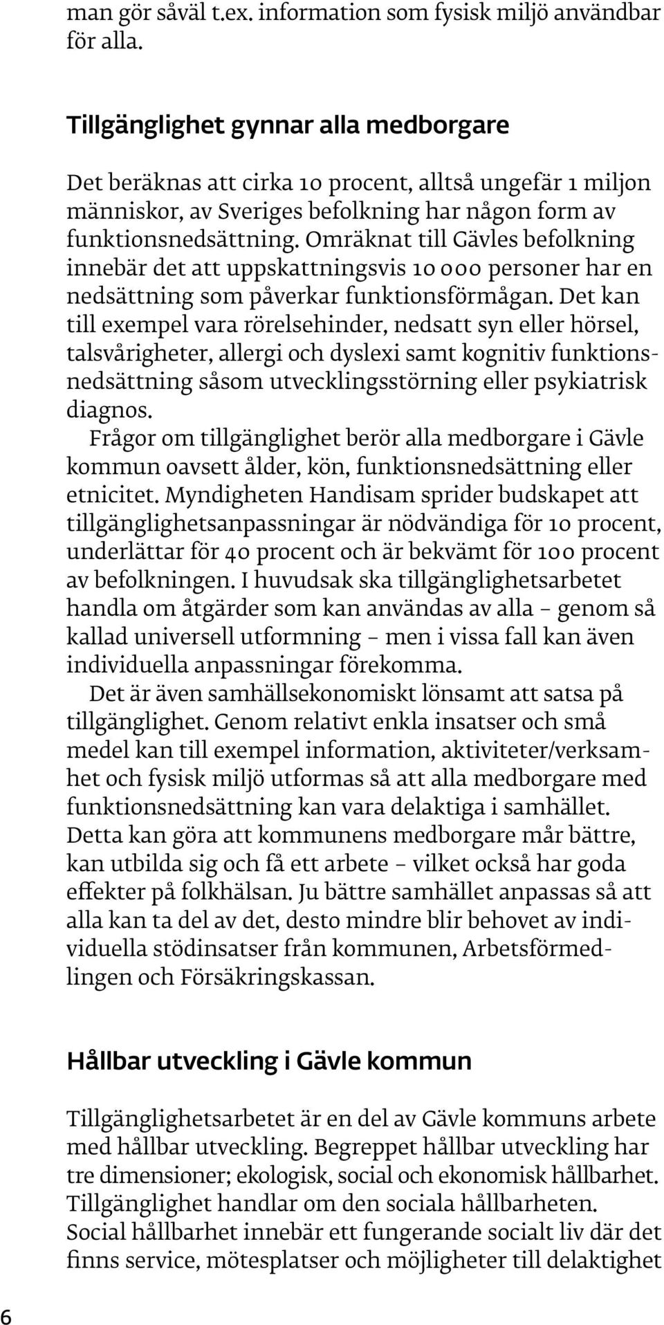 Omräknat till Gävles befolkning innebär det att uppskattningsvis 10 000 personer har en nedsättning som påverkar funktionsförmågan.