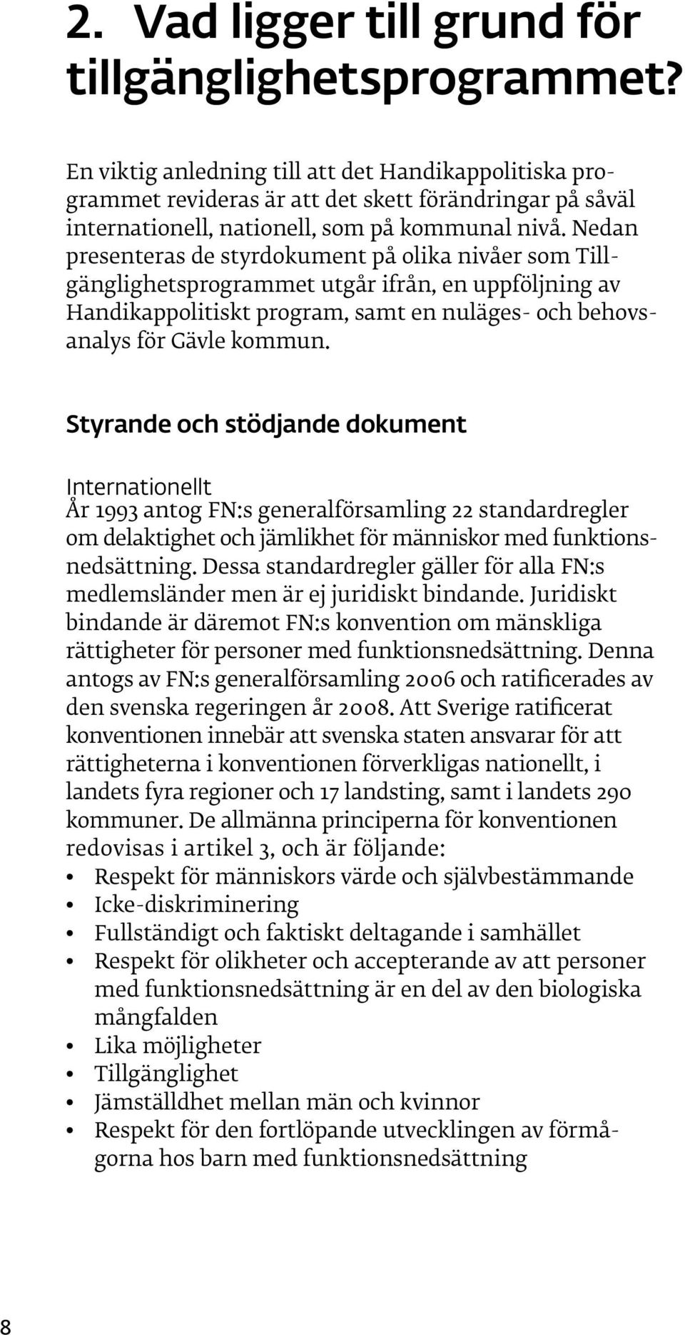Nedan presenteras de styrdokument på olika nivåer som Tillgänglighetsprogrammet utgår ifrån, en uppföljning av Handikappolitiskt program, samt en nuläges- och behovsanalys för Gävle kommun.