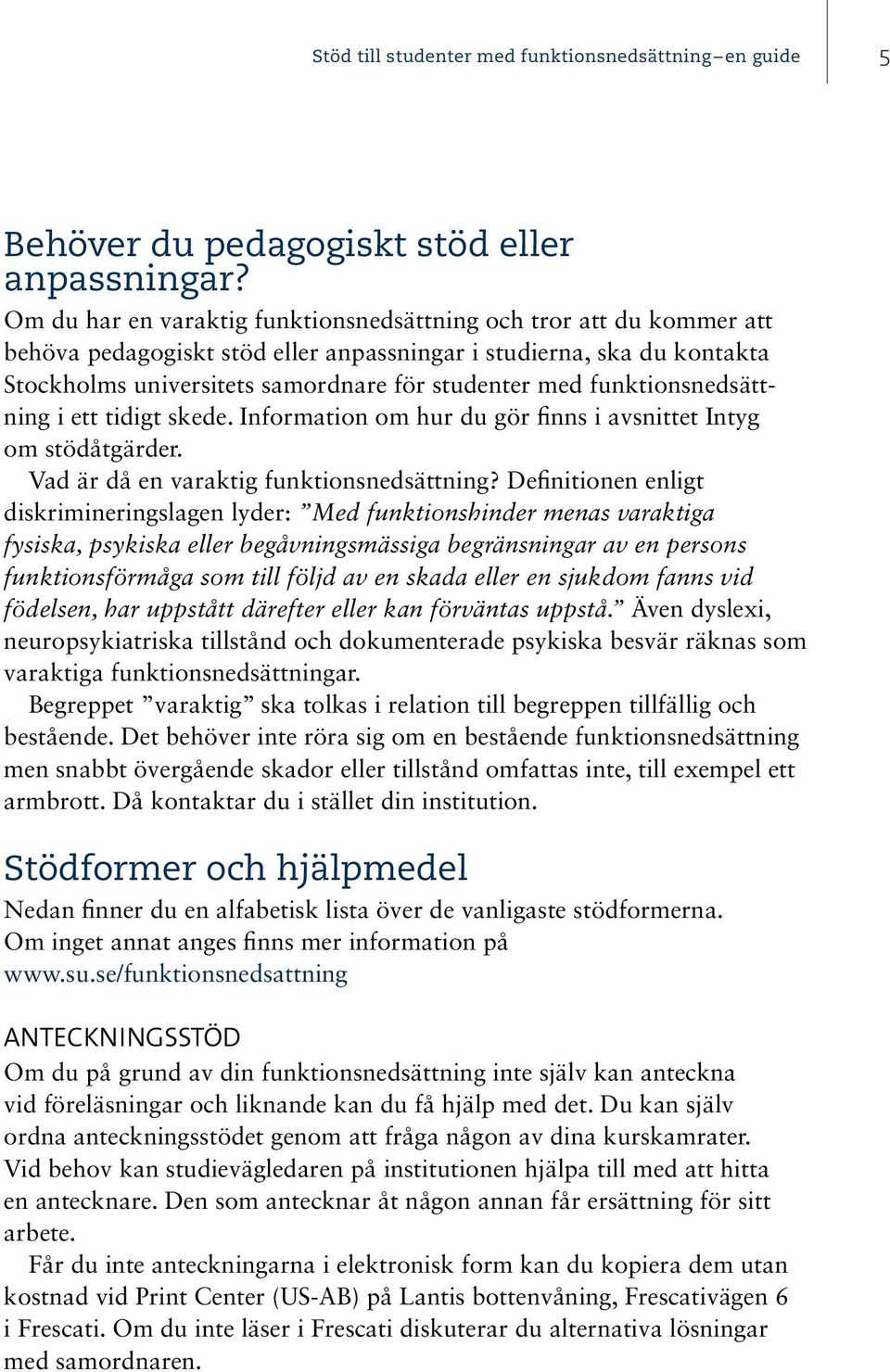 funktions ned sättning i ett tidigt skede. Information om hur du gör finns i avsnittet Intyg om stödåtgärder. Vad är då en varaktig funktionsnedsättning?