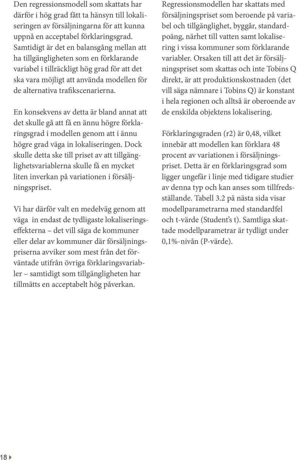 trafikscenarierna. En konsekvens av detta är bland annat att det skulle gå att få en ännu högre förklaringsgrad i modellen genom att i ännu högre grad väga in lokaliseringen.
