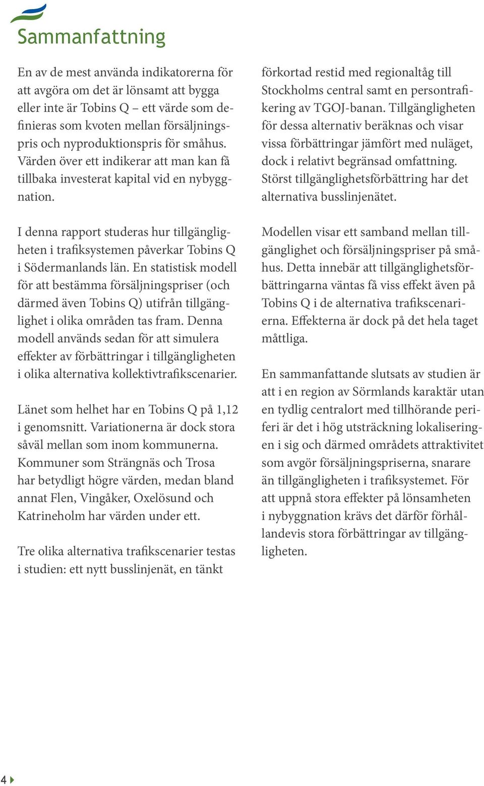 I denna rapport studeras hur tillgängligheten i trafiksystemen påverkar Tobins Q i Södermanlands län.