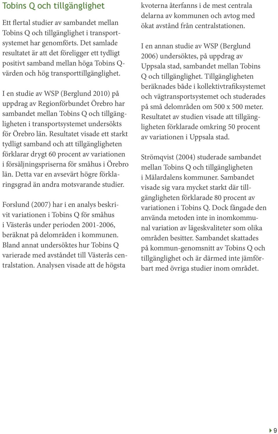 I en studie av WSP (Berglund 2010) på uppdrag av Regionförbundet Örebro har sambandet mellan Tobins Q och tillgängligheten i transportsystemet undersökts för Örebro län.