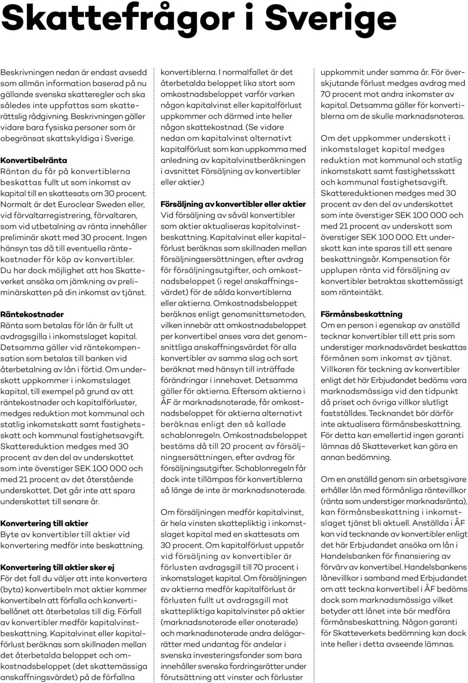 Konvertibelränta Räntan du får på konvertiblerna beskattas fullt ut som inkomst av kapital till en skattesats om 30 procent.