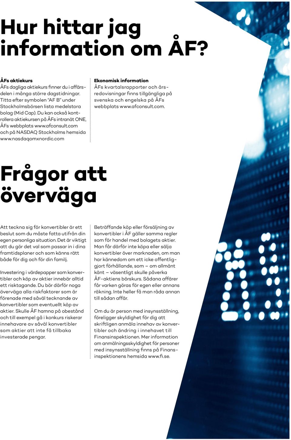 com och på NASDAQ Stockholms hemsida www.nasdaqomxnordic.com Ekonomisk information ÅFs kvartalsrapporter och årsredovisningar finns tillgängliga på svenska och engelska på ÅFs webbplats www.afconsult.