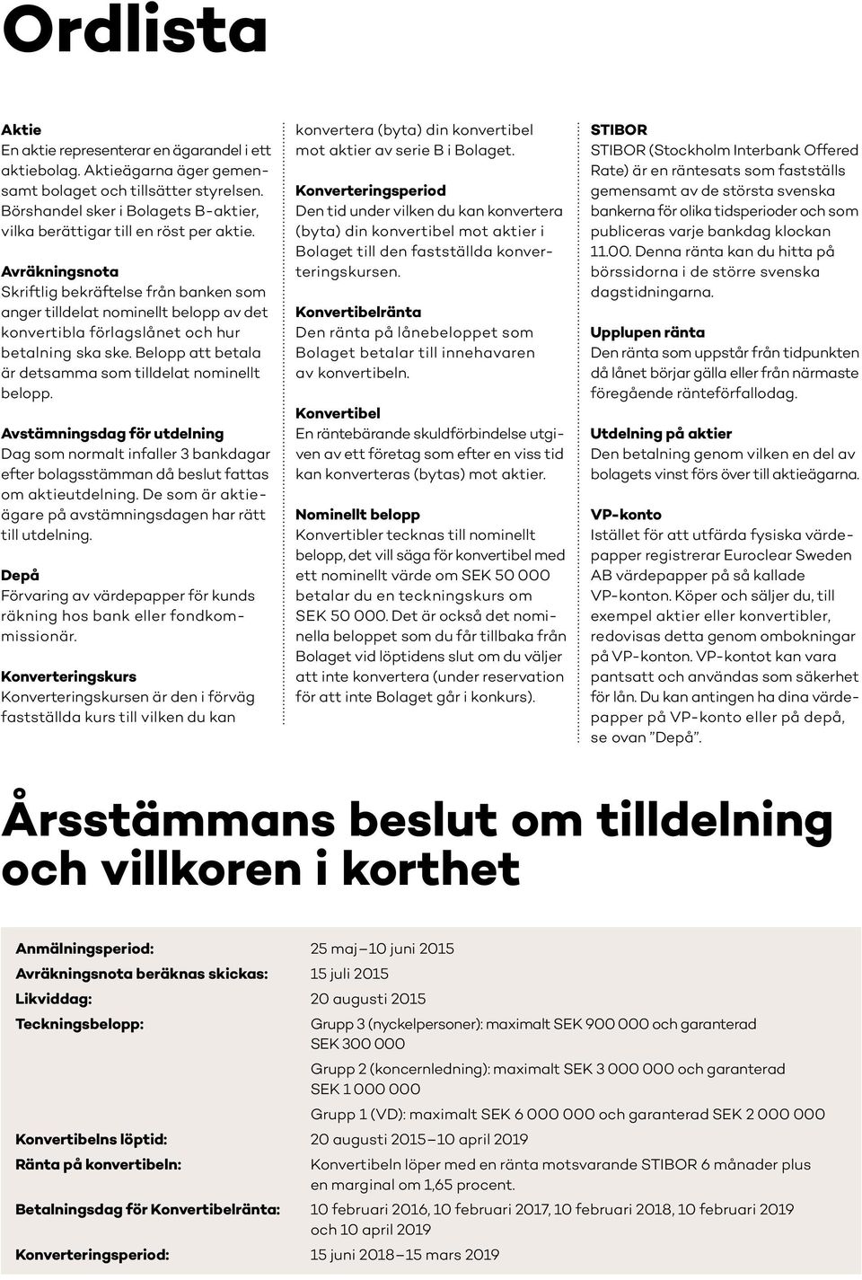 Avräkningsnota Skriftlig bekräftelse från banken som anger tilldelat nominellt belopp av det konvertibla förlagslånet och hur betalning ska ske.