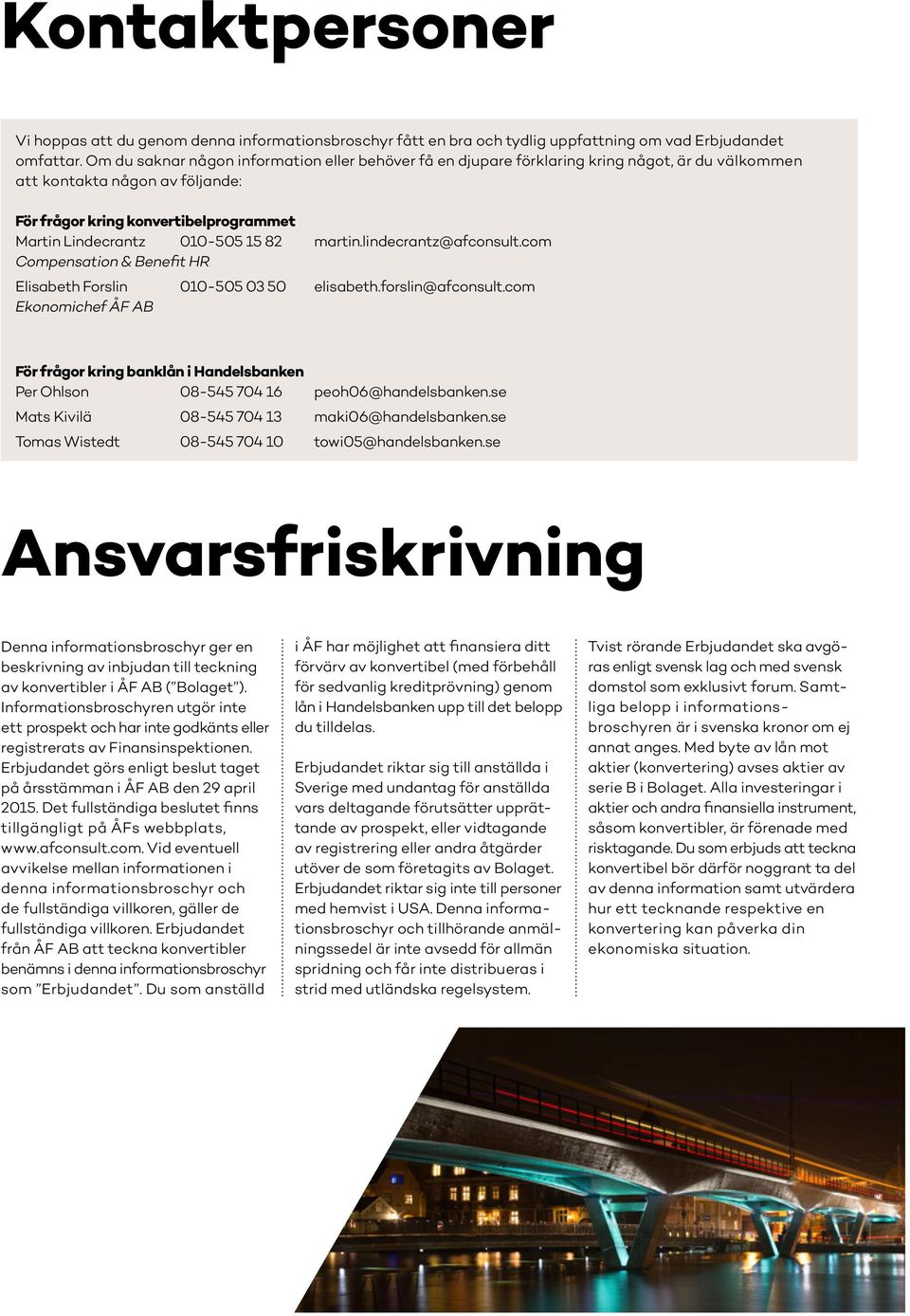 82 martin.lindecrantz@afconsult.com Compensation & Benefit HR Elisabeth Forslin 010-505 03 50 elisabeth.forslin@afconsult.
