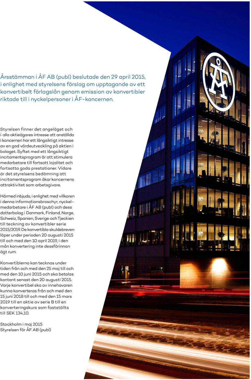 Syftet med ett långsiktigt incitamentsprogram är att stimulera medarbetare till fortsatt lojalitet och fortsatta goda prestationer.