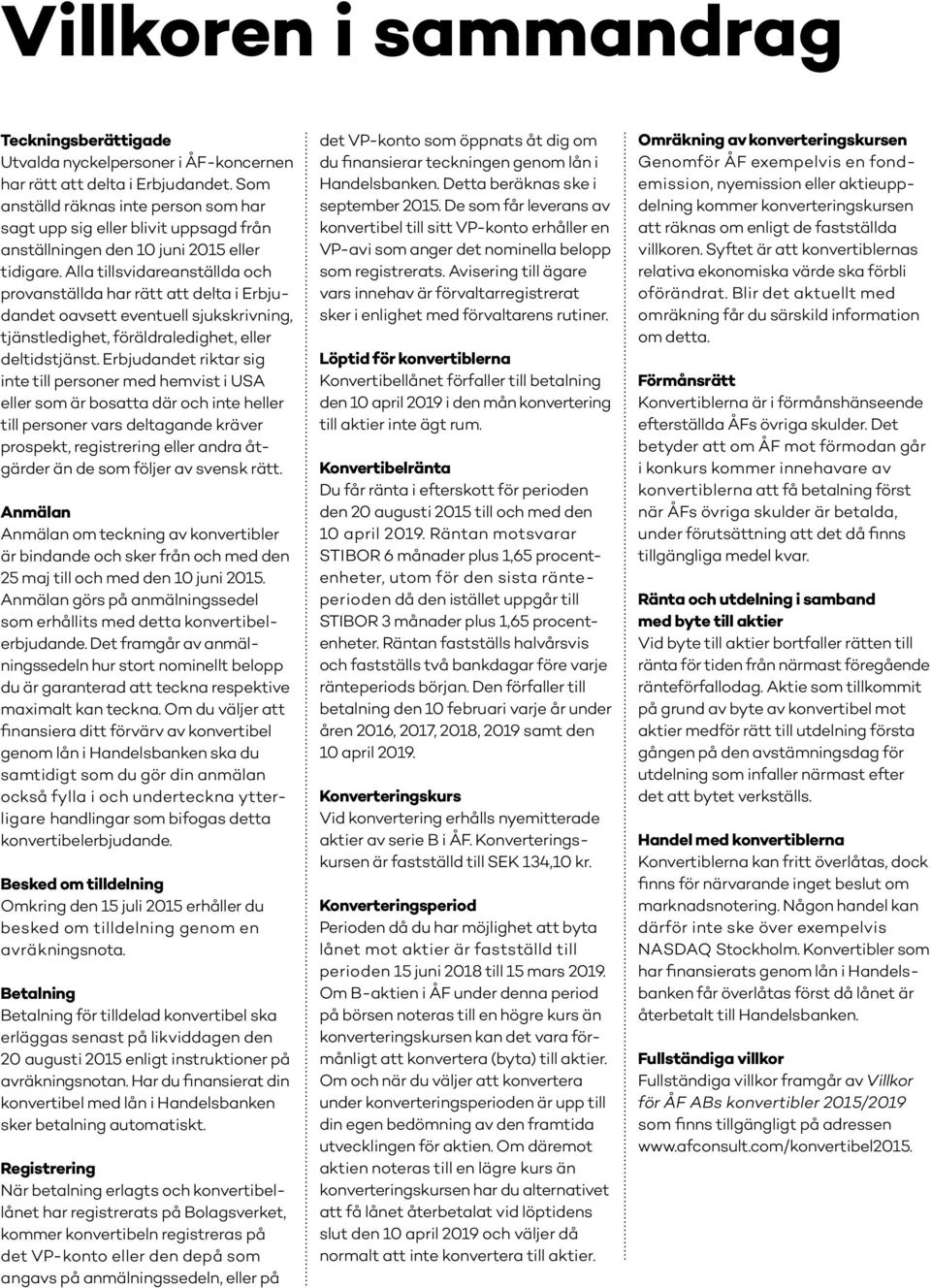 Alla tillsvidareanställda och provanställda har rätt att delta i Erbjudandet oavsett eventuell sjukskrivning, tjänstledighet, föräldraledighet, eller deltidstjänst.
