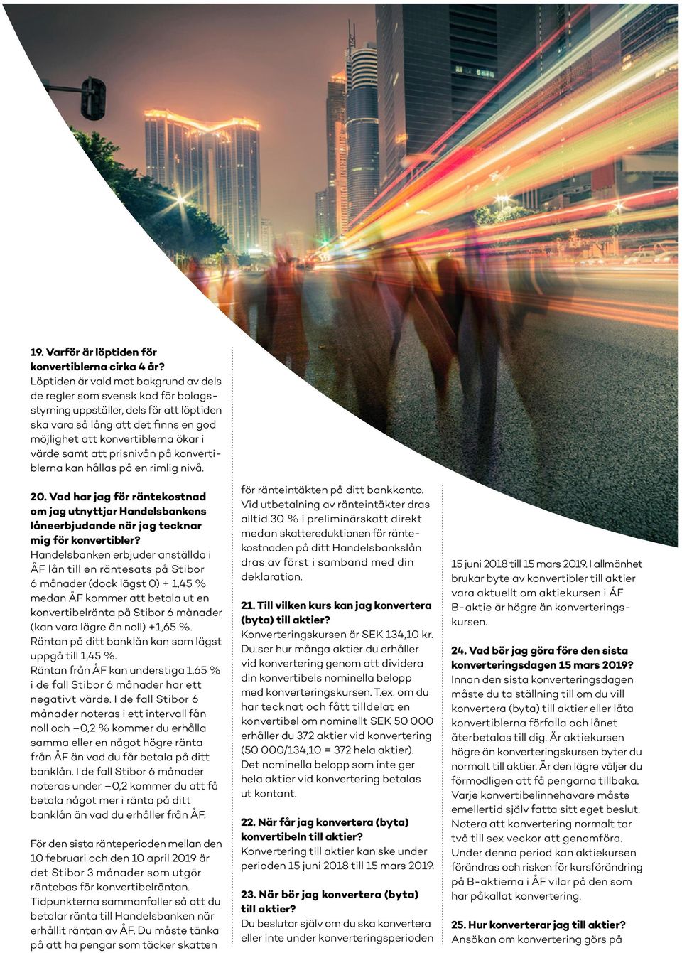 samt att prisnivån på konvertiblerna kan hållas på en rimlig nivå. 20. Vad har jag för räntekostnad om jag utnyttjar Handelsbankens låneerbjudande när jag tecknar mig för konvertibler?