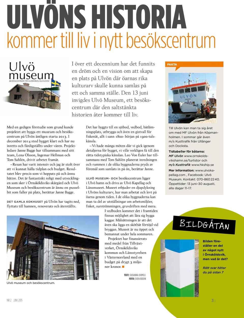 FAKTA Med en gedigen förstudie som grund kunde projektet att bygga ett museum och besökscentrum på Ulvön äntligen starta 2013.