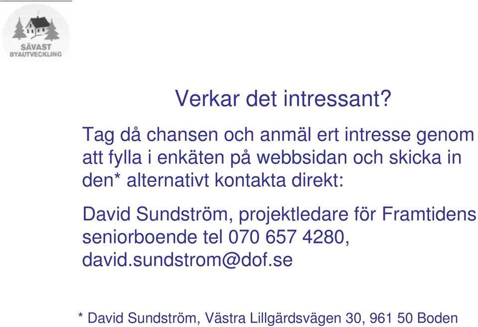 och skicka in den* alternativt kontakta direkt: David Sundström,