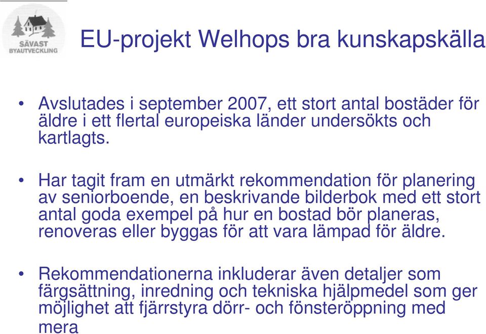 Har tagit fram en utmärkt rekommendation för planering av seniorboende, en beskrivande bilderbok med ett stort antal goda exempel på