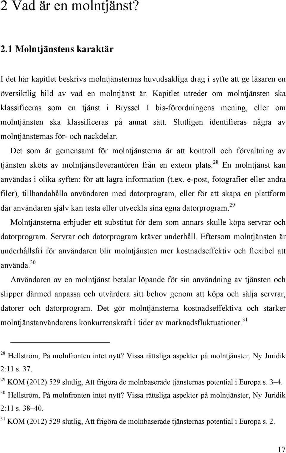 Slutligen identifieras några av molntjänsternas för- och nackdelar.