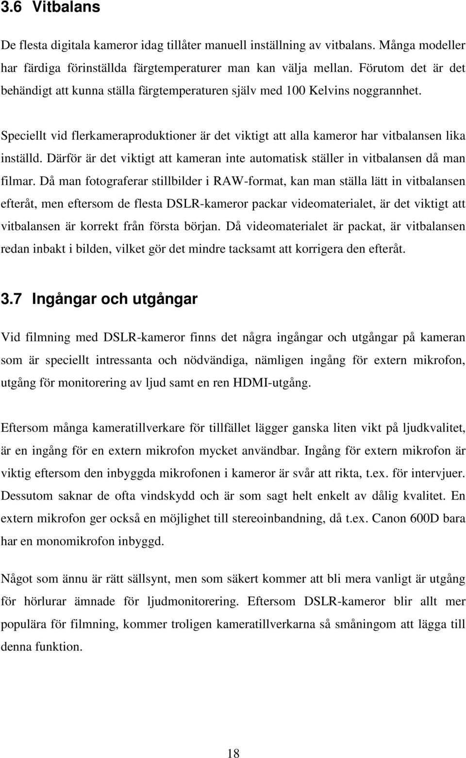 Därför är det viktigt att kameran inte automatisk ställer in vitbalansen då man filmar.