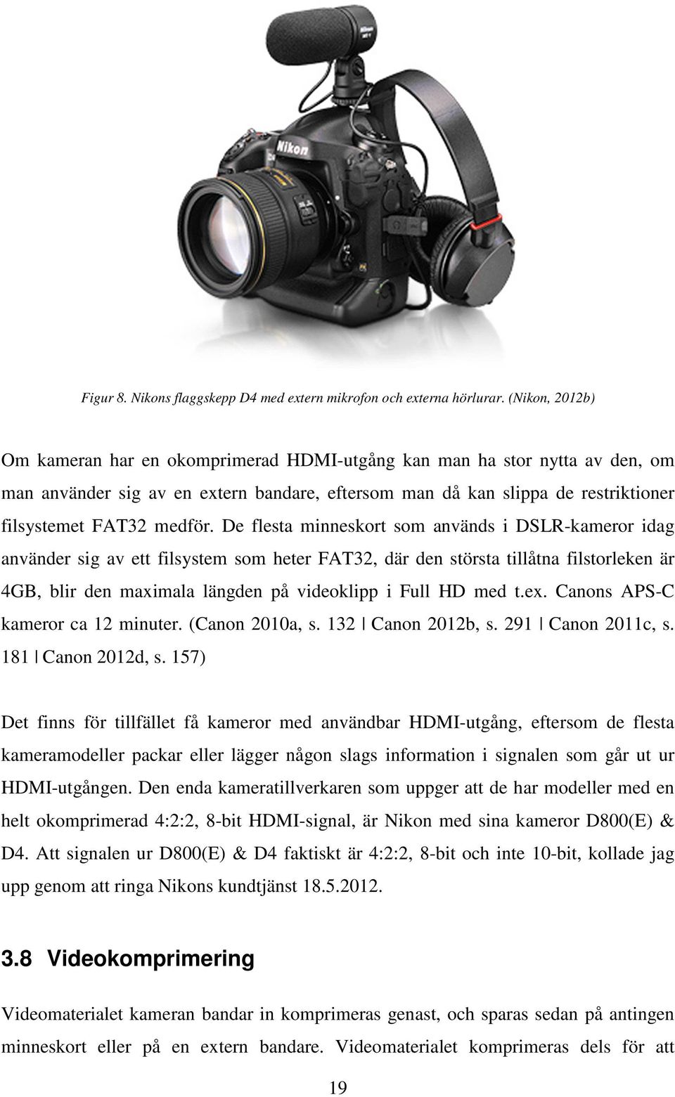 De flesta minneskort som används i DSLR-kameror idag använder sig av ett filsystem som heter FAT32, där den största tillåtna filstorleken är 4GB, blir den maximala längden på videoklipp i Full HD med