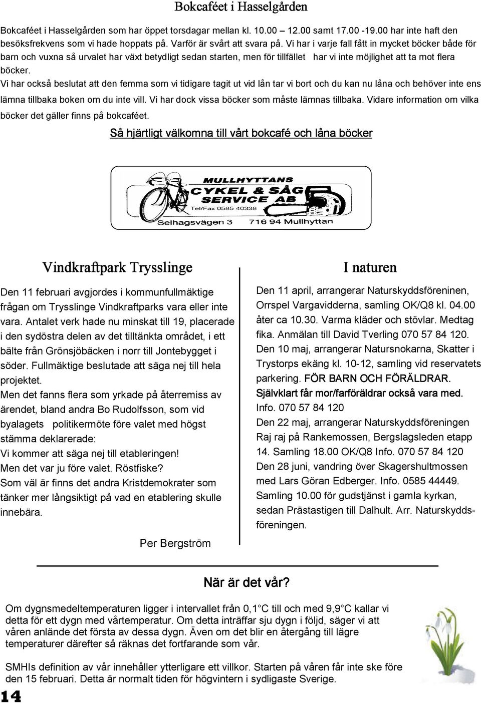Vi har också beslutat att den femma som vi tidigare tagit ut vid lån tar vi bort och du kan nu låna och behöver inte ens lämna tillbaka boken om du inte vill.