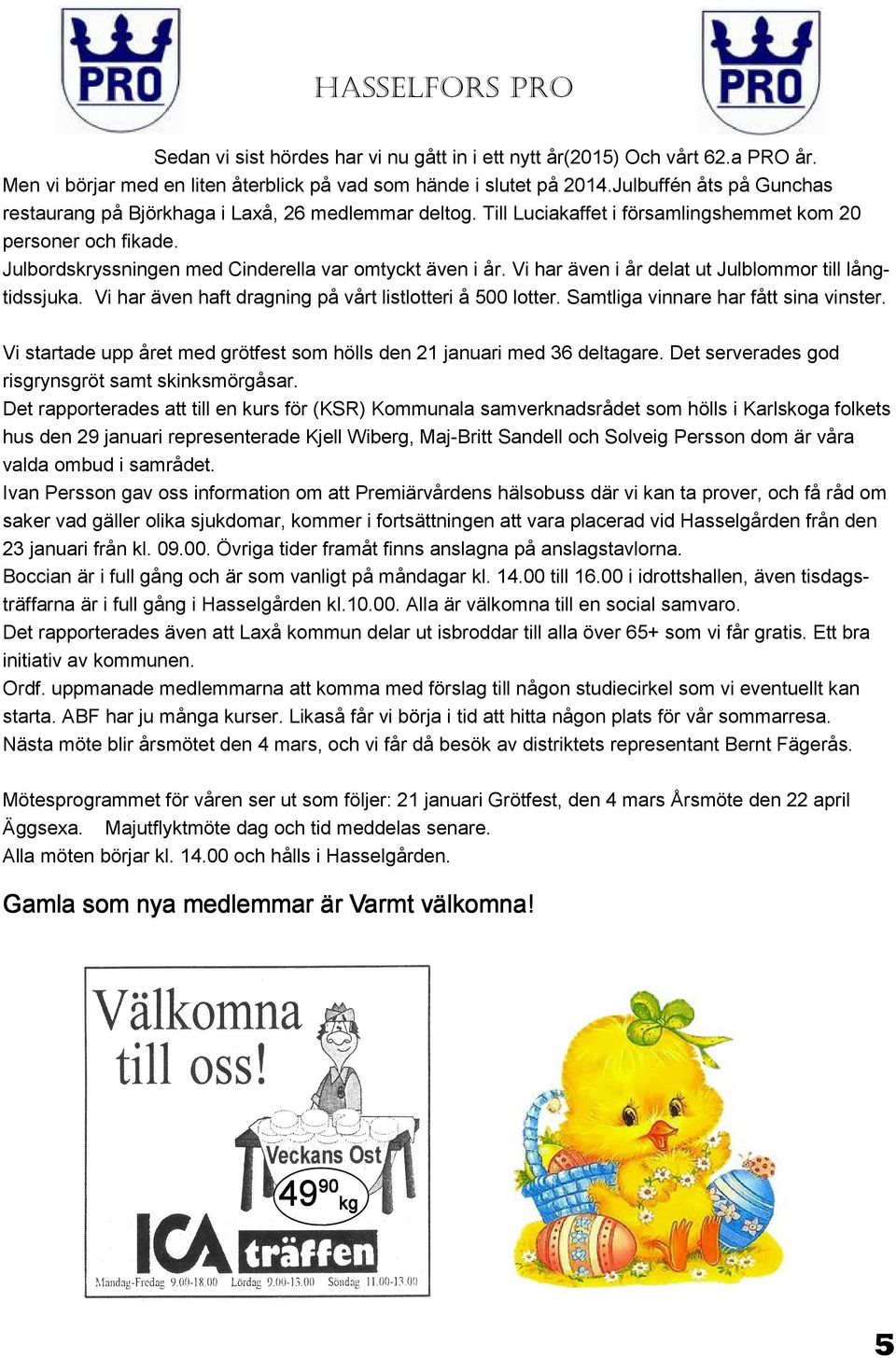 Vi har även i år delat ut Julblommor till långtidssjuka. Vi har även haft dragning på vårt listlotteri å 500 lotter. Samtliga vinnare har fått sina vinster.