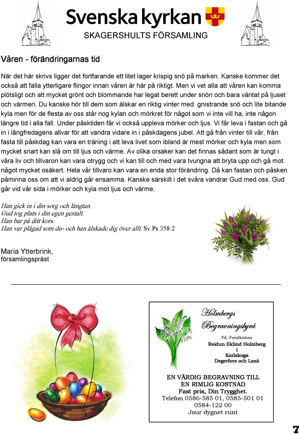 Men vi vet alla att våren kan komma plötsligt och att mycket grönt och blommande har legat berett under snön och bara väntat på ljuset och värmen.