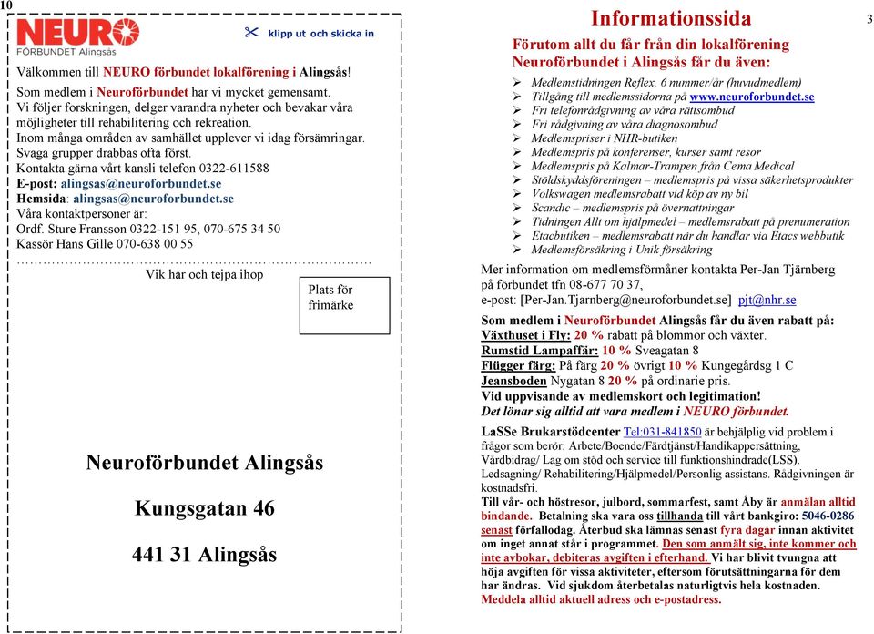 Svaga grupper drabbas ofta först. Kontakta gärna vårt kansli telefon 0322-611588 E-post: alingsas@neuroforbundet.se Hemsida: alingsas@neuroforbundet.se Våra kontaktpersoner är: Ordf.