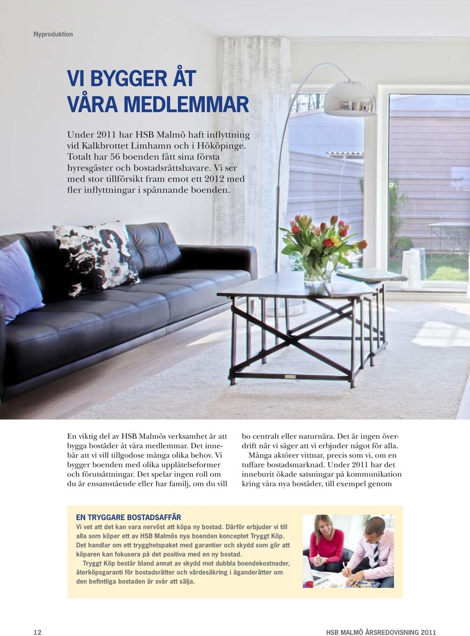 Det innebär att vi vill tillgodose många olika behov. Vi bygger boenden med olika upplåtelseformer och förutsättningar.