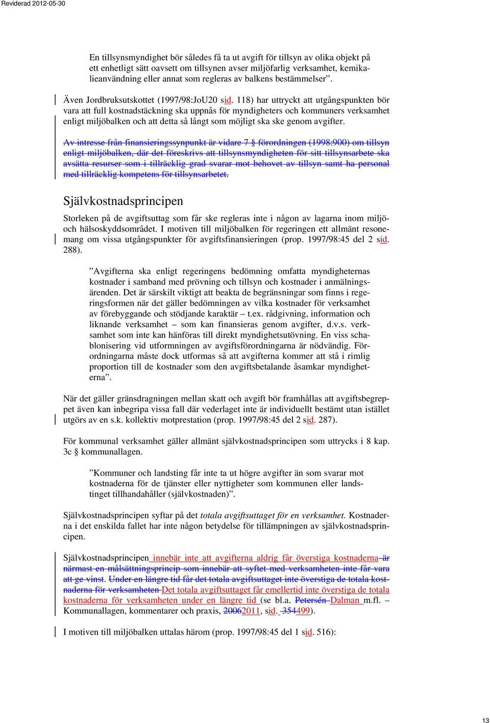 118) har uttryckt att utgångspunkten bör vara att full kostnadstäckning ska uppnås för myndigheters och kommuners verksamhet enligt miljöbalken och att detta så långt som möjligt ska ske genom