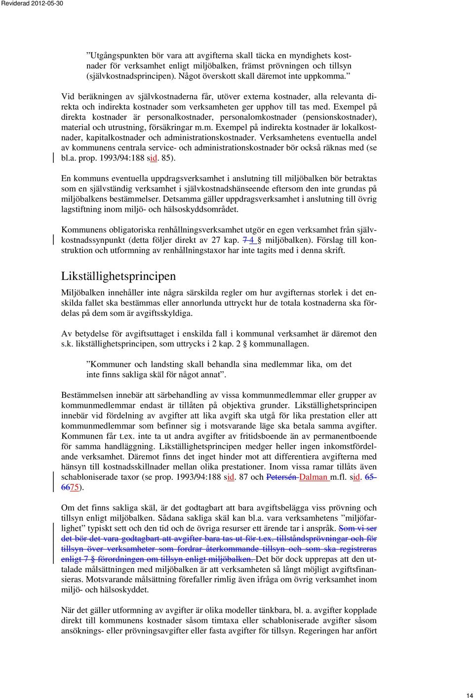 Exempel på direkta kostnader är personalkostnader, personalomkostnader (pensionskostnader), material och utrustning, försäkringar m.m. Exempel på indirekta kostnader är lokalkostnader, kapitalkostnader och administrationskostnader.