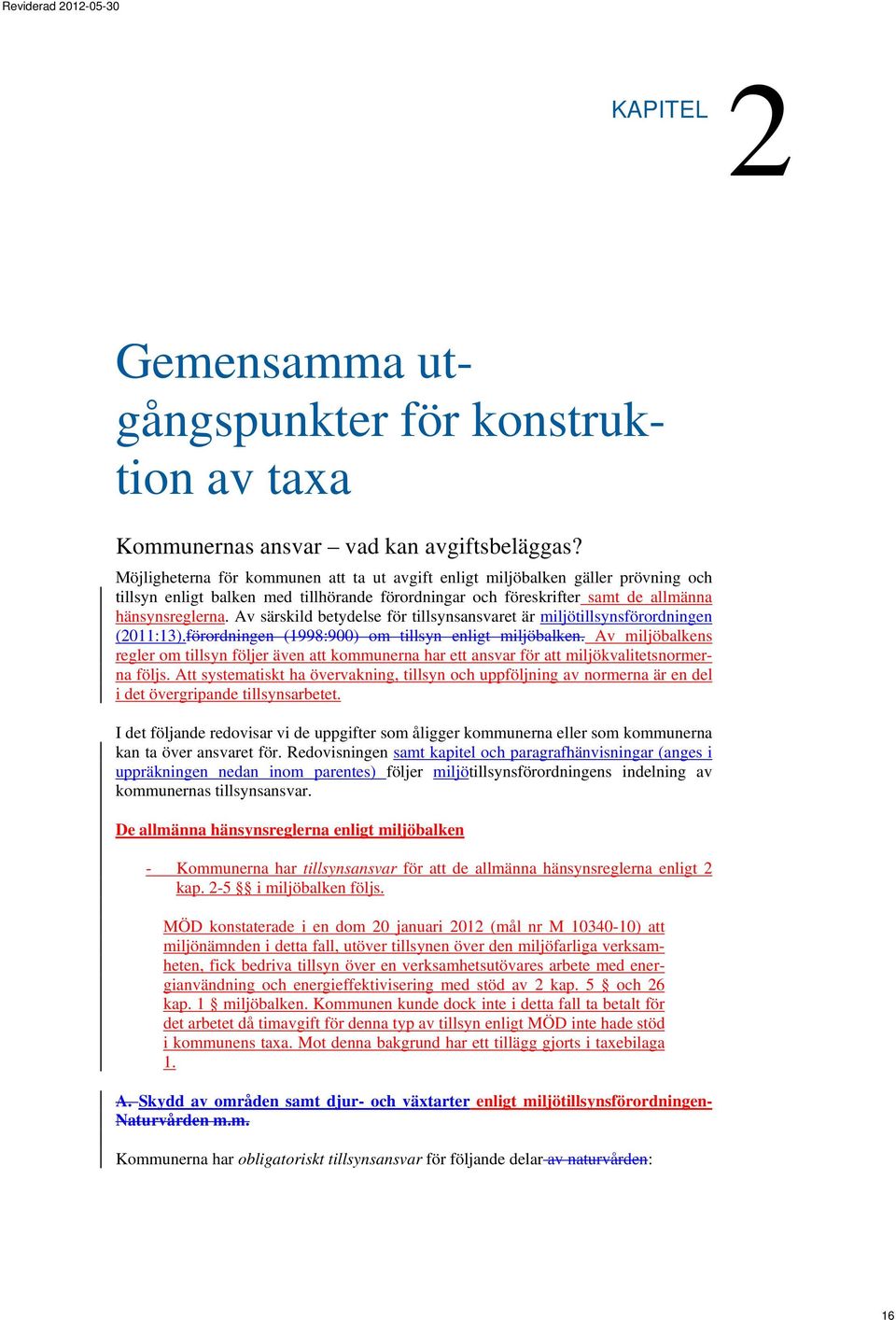 Av särskild betydelse för tillsynsansvaret är miljötillsynsförordningen (2011:13).förordningen (1998:900) om tillsyn enligt miljöbalken.