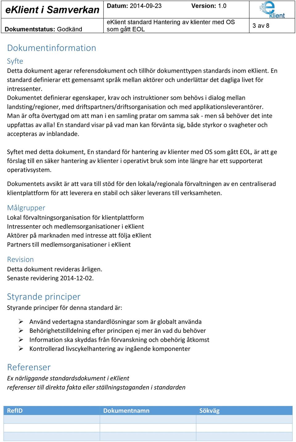 Dokumentet definierar egenskaper, krav och instruktioner som behövs i dialog mellan landsting/regioner, med driftspartners/driftsorganisation och med applikationsleverantörer.