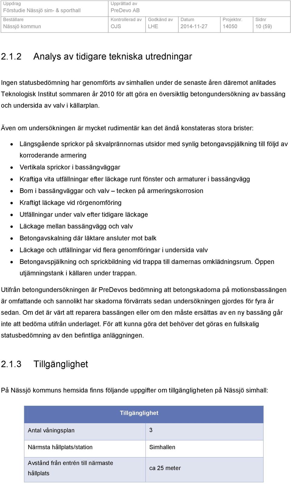 att göra en översiktlig betongundersökning av bassäng och undersida av valv i källarplan.