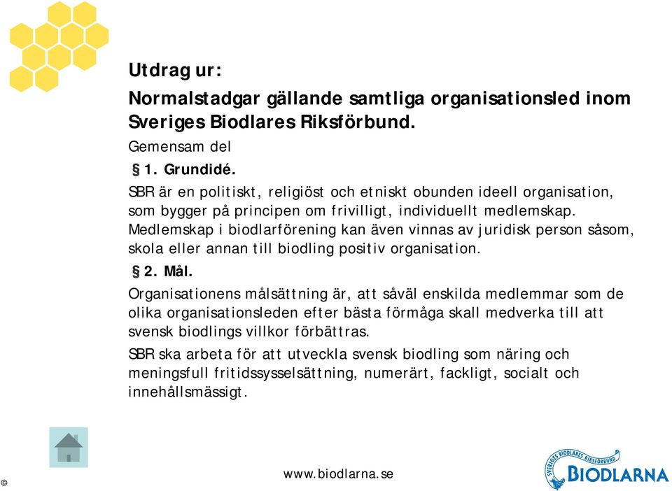 Medlemskap i biodlarförening kan även vinnas av juridisk person såsom, skola eller annan till biodling positiv organisation. 2. Mål.