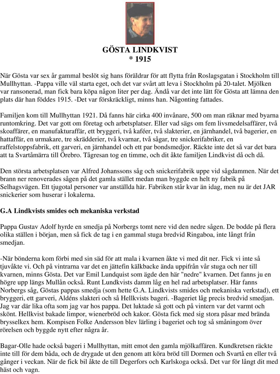 Ändå var det inte lätt för Gösta att lämna den plats där han föddes 1915. -Det var förskräckligt, minns han. Någonting fattades. Familjen kom till Mullhyttan 1921.