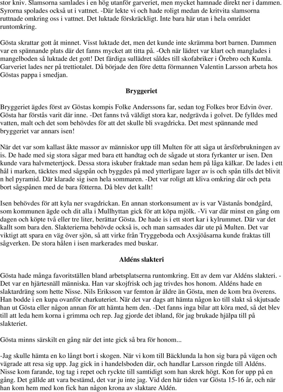 Visst luktade det, men det kunde inte skrämma bort barnen. Dammen var en spännande plats där det fanns mycket att titta på. -Och när lädret var klart och manglades i mangelboden så luktade det gott!